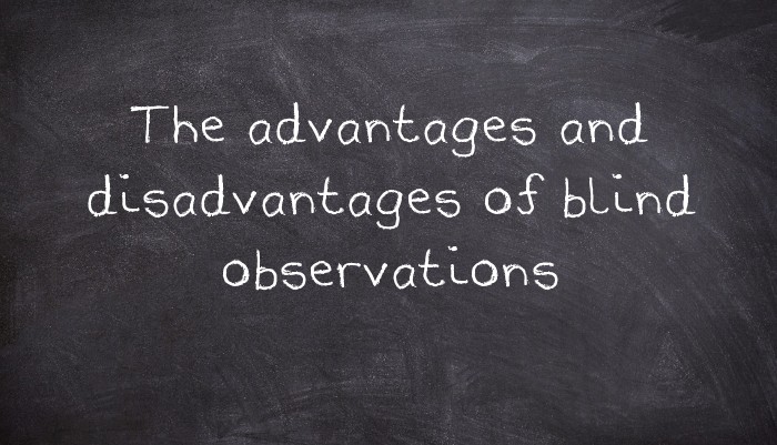 The advantages and disadvantages of blind observations