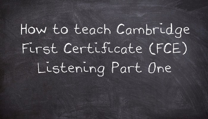 How to teach Cambridge First Certificate (FCE) Listening Part One