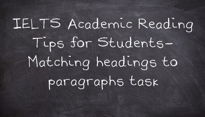 IELTS Academic Reading Tips for Students- Matching headings to paragraphs task