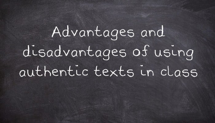 Advantages and disadvantages of using authentic texts in class