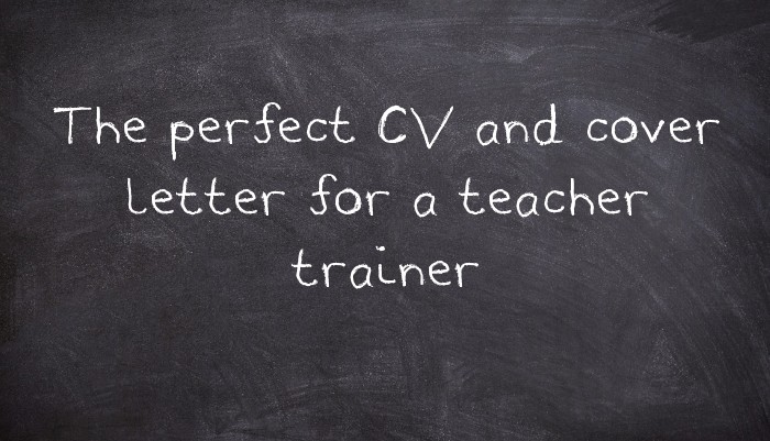 The perfect CV and cover letter for a teacher trainer