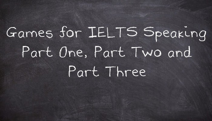 Games for IELTS Speaking Part One, Part Two and Part Three