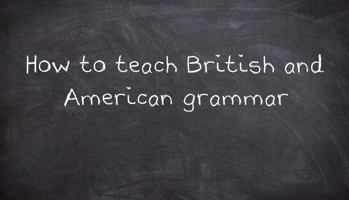 How to teach British and American grammar