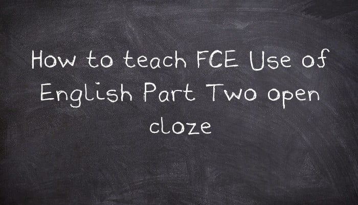 How to teach FCE Use of English Part Two open cloze