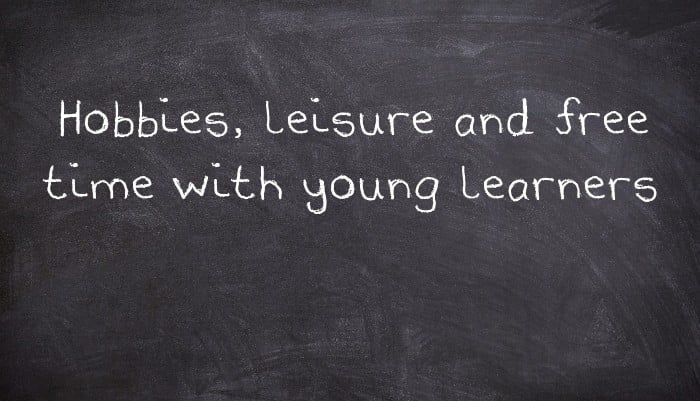 Hobbies, leisure and free time with young learners