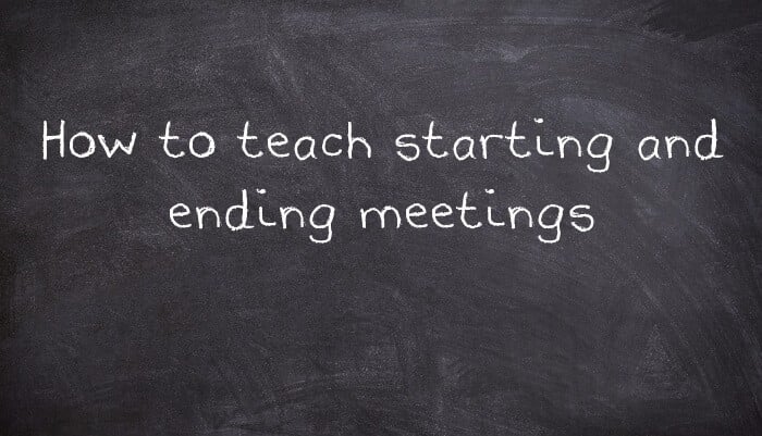 How to teach starting and ending meetings