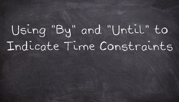 Using "By" and "Until" to Indicate Time Constraints