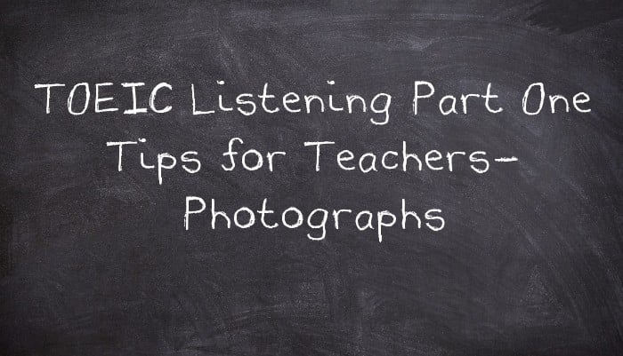 TOEIC Listening Part One Tips for Teachers- Photographs