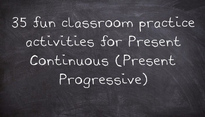 35 fun classroom practice activities for Present Continuous (Present Progressive)